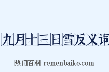 九月十三日雪反义词是什么意思的图片